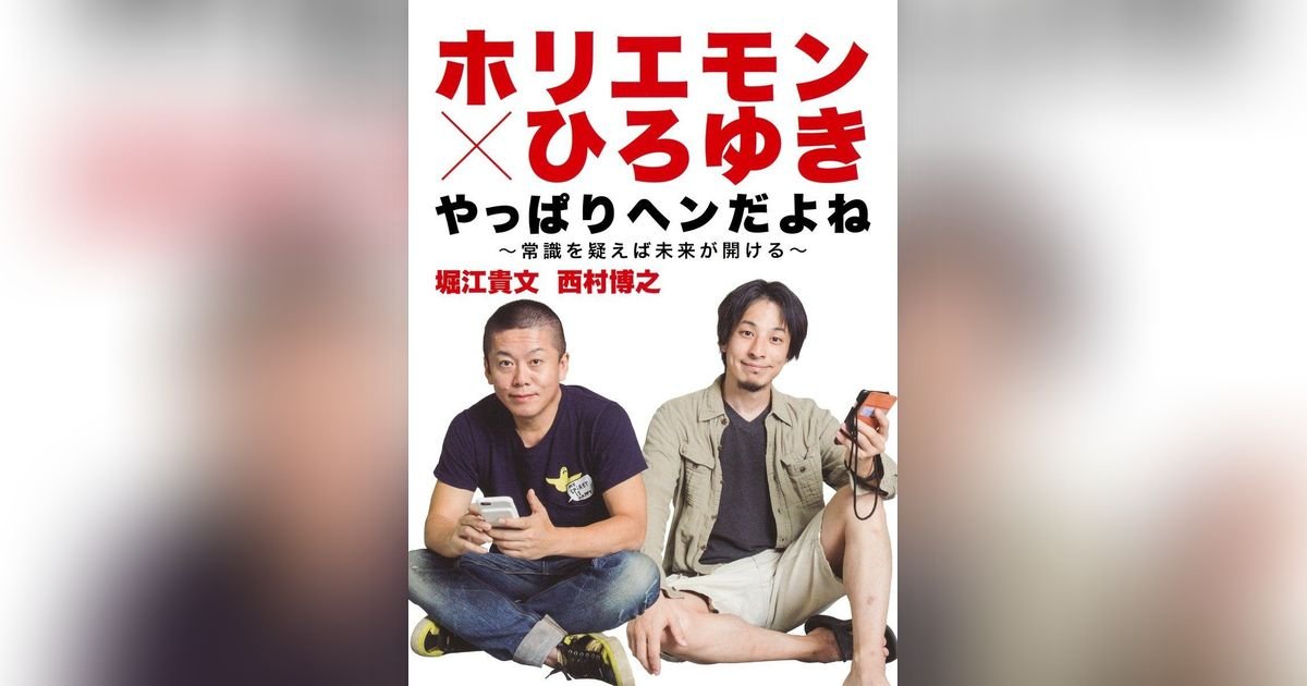 ホリエモン×ひろゆき やっぱりヘンだよね ～常識を疑えば未来が開ける